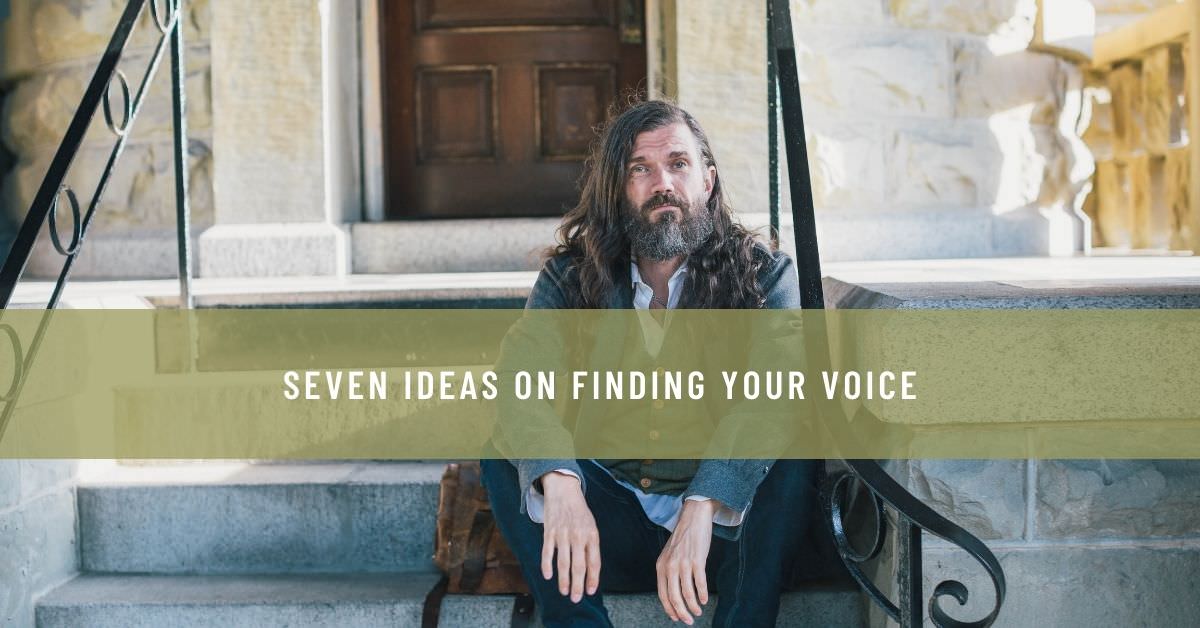 SEVEN IDEAS ON FINDING YOUR VOICE