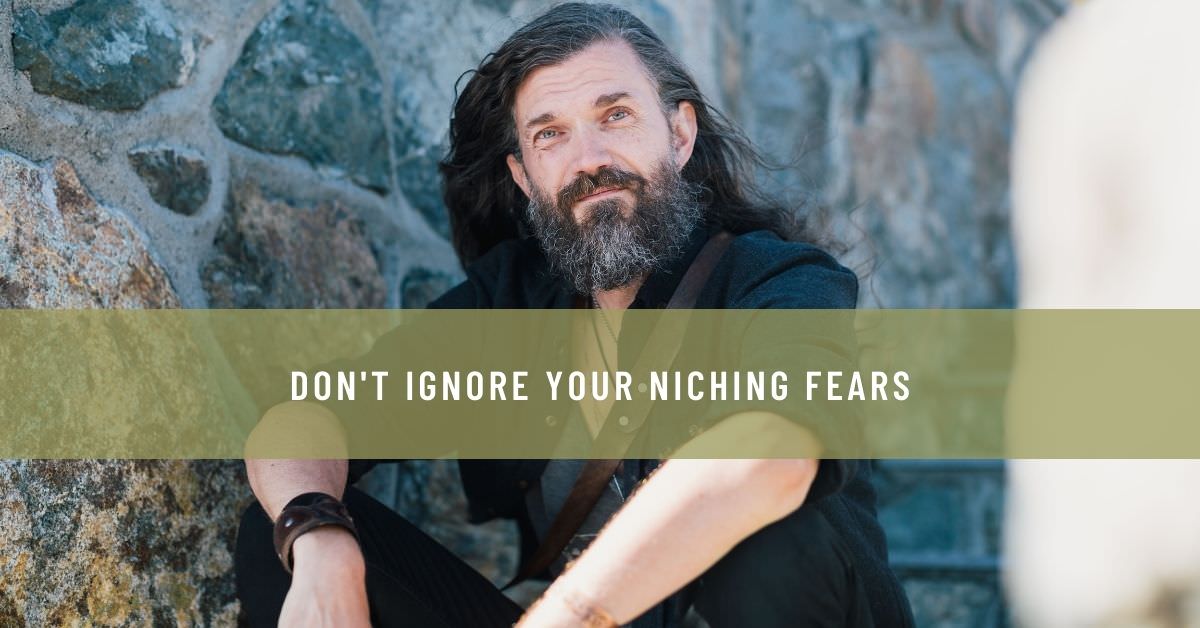 DON'T IGNORE YOUR NICHING FEARS