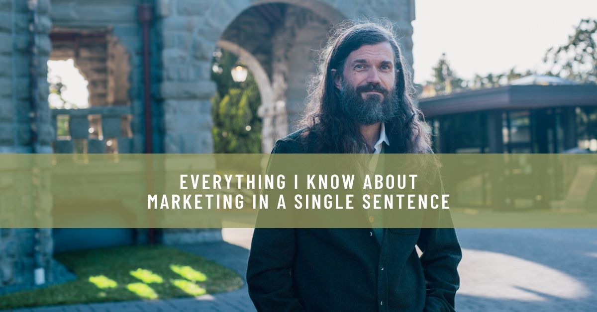 EVERYTHING I KNOW ABOUT MARKETING IN A SINGLE SENTENCE