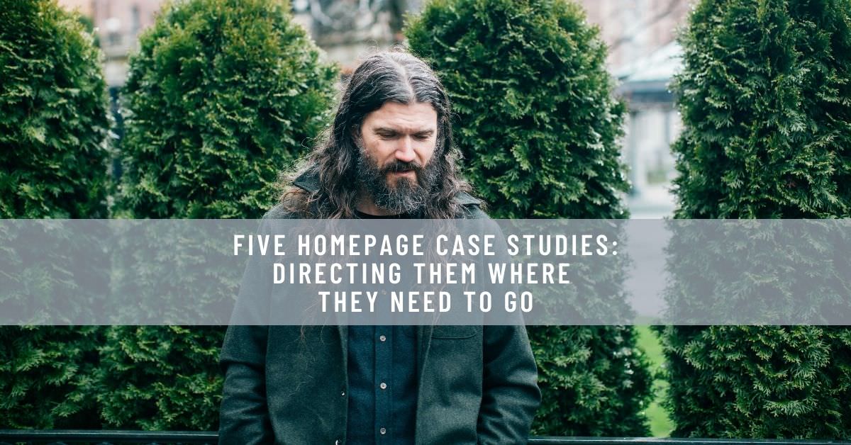 FIVE HOMEPAGE CASE STUDIES_ DIRECTING THEM WHERE THEY NEED TO GO