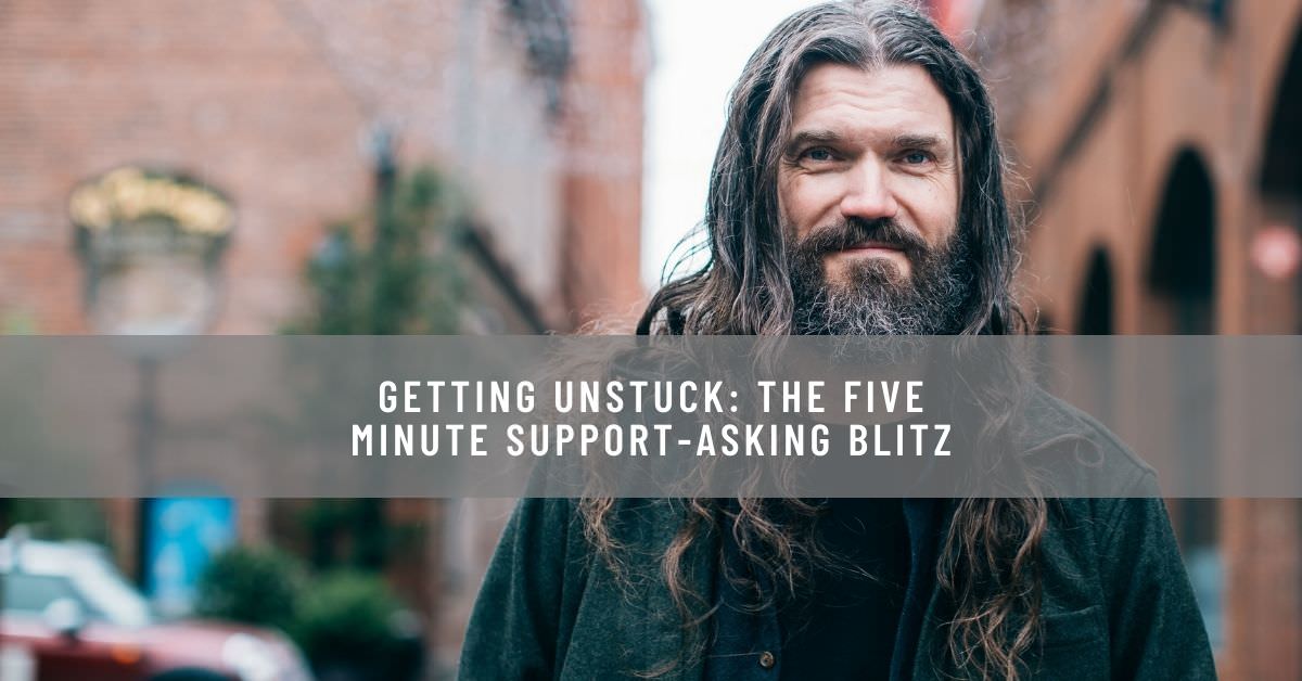 GETTING UNSTUCK_ THE FIVE MINUTE SUPPORT-ASKING BLITZ