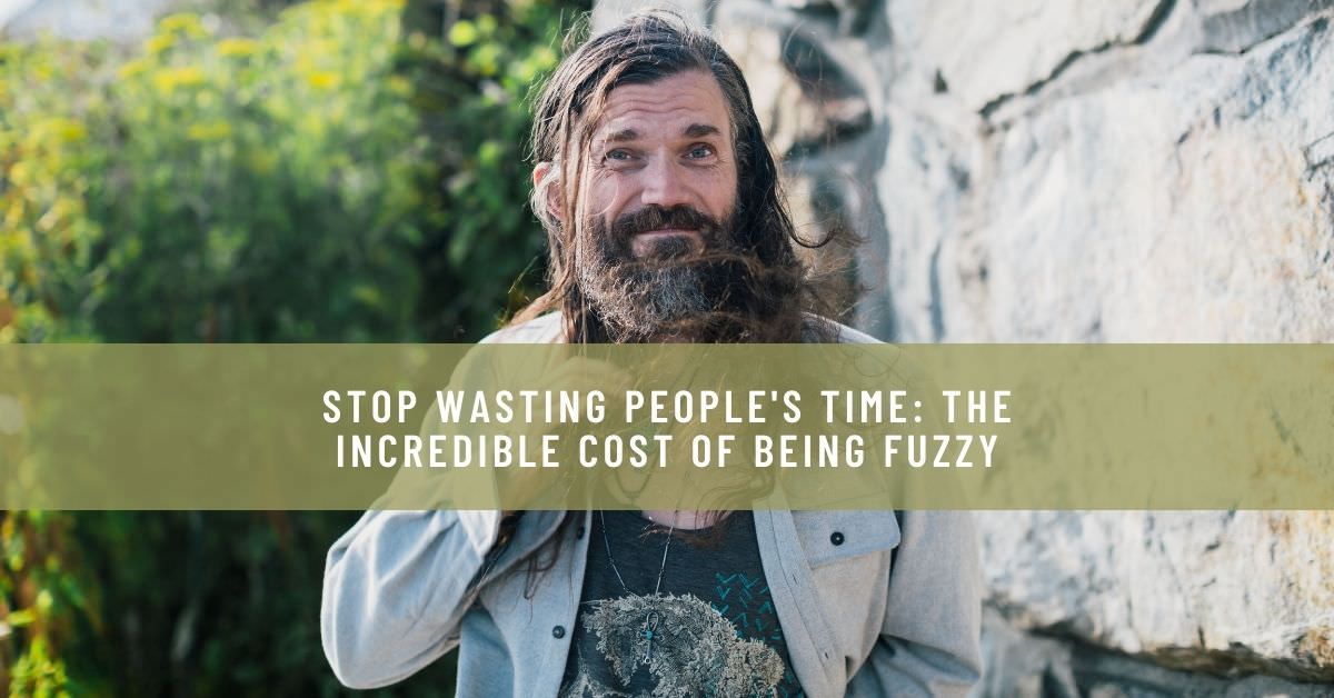 STOP WASTING PEOPLE'S TIME_ THE INCREDIBLE COST OF BEING FUZZY