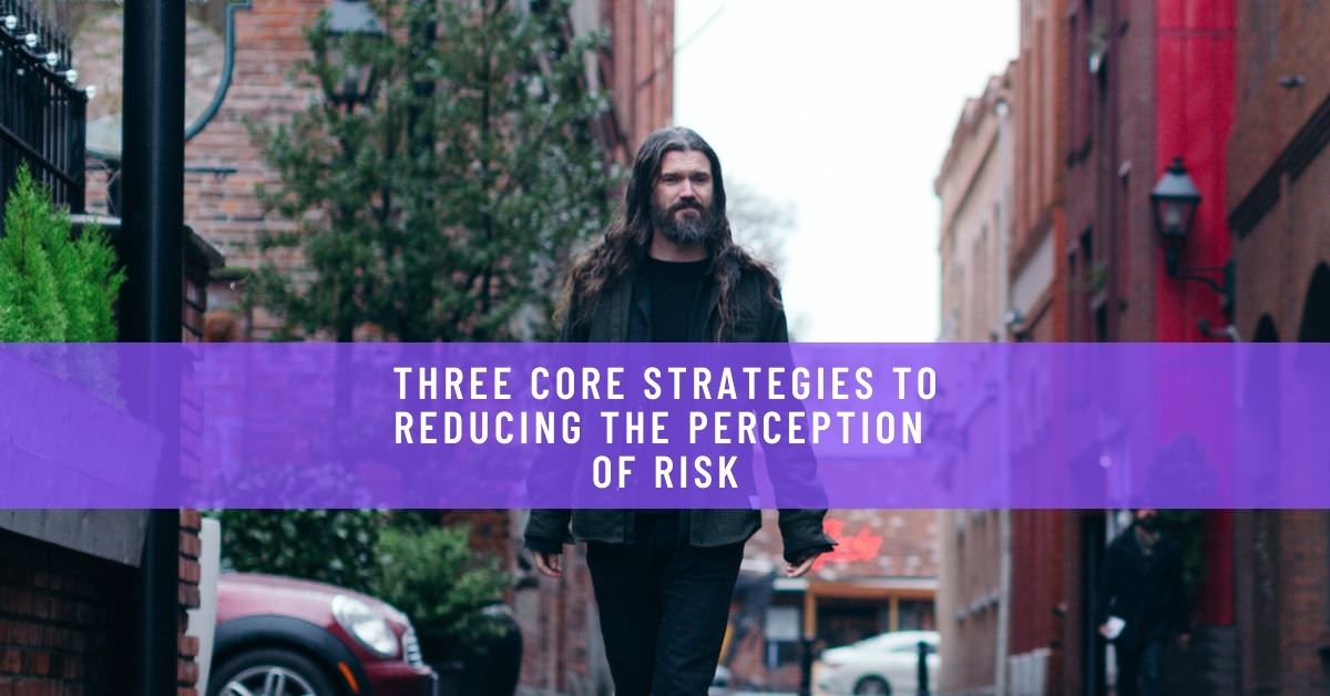 THREE CORE STRATEGIES TO REDUCING THE PERCEPTION OF RISK
