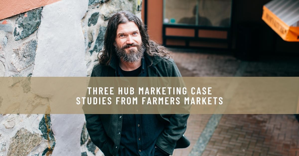 THREE HUB MARKETING CASE STUDIES FROM FARMERS MARKETS