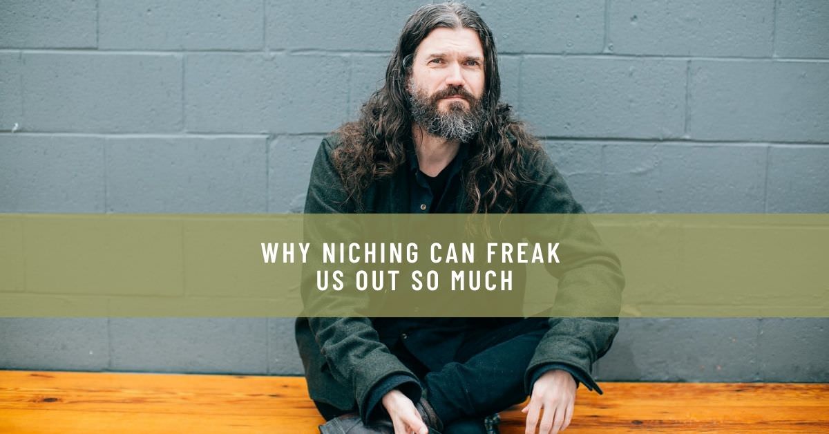 WHY NICHING CAN FREAK US OUT SO MUCH