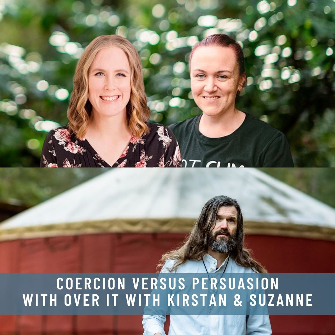 COERCION VERSUS PERSUASION WITH OVER IT WITH KIRSTAN & SUZANNE (2)