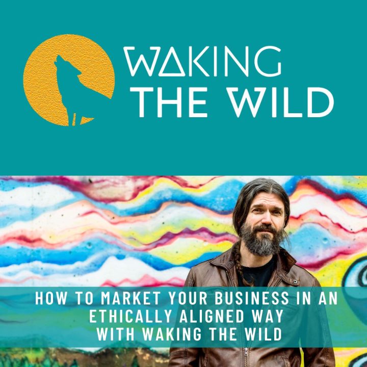 Interviews - HOW TO MARKET YOUR BUSINESS IN AN ETHICALLY ALIGNED WAY WITH WAKING THE WILD
