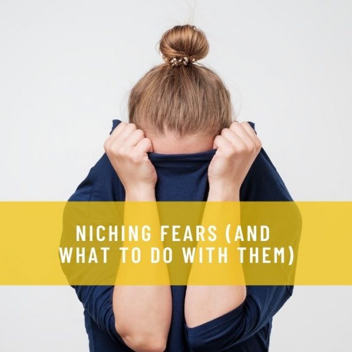 NICHING FEARS (AND WHAT TO DO WITH THEM)