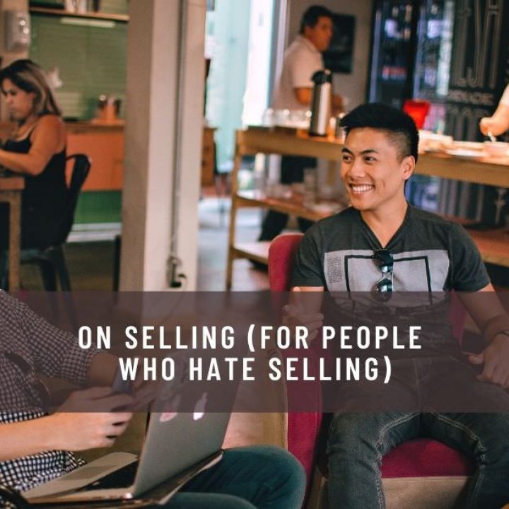 ON SELLING (FOR PEOPLE WHO HATE SELLING)